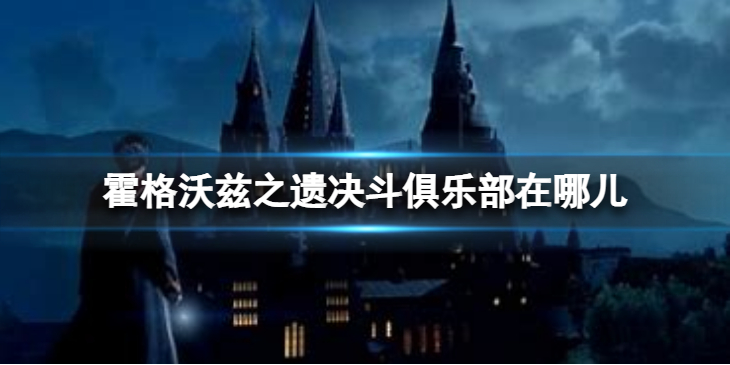 《霍格沃兹之遗》决斗俱乐部在哪儿？ 决斗俱乐部位置一览