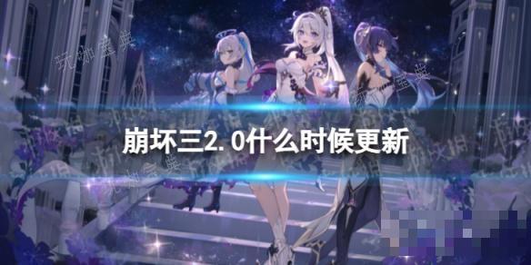 《崩坏3》2.0什么时候更新？2.0更新时间