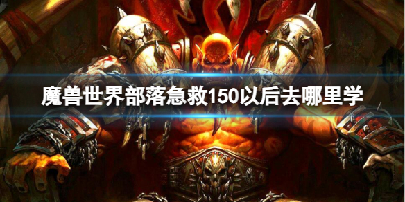 《魔兽世界》部落急救150以后学习方法