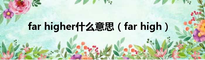 far higher什么意思