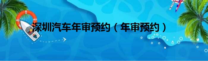 深圳汽车年审预约