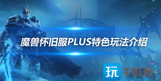 魔兽世界怀旧服PLUS特色玩法解析部落联盟阵营大统一玩法