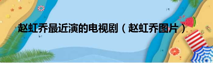 赵虹乔最近演的电视剧