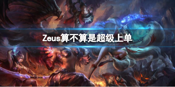 《英雄联盟》Zeus是否是超级上单分析