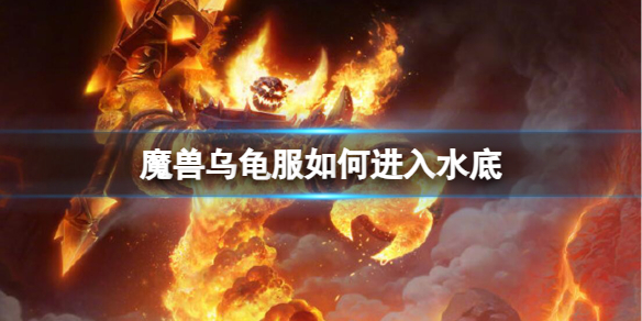 《魔兽世界》乌龟服进入水底方法