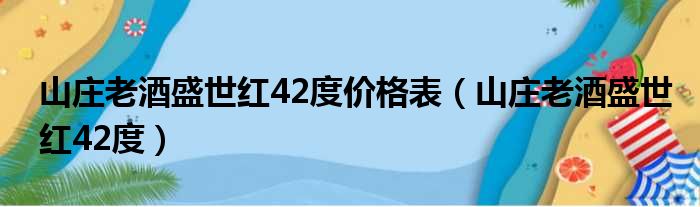 山庄老酒盛世红42度价格表