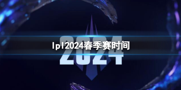 《英雄联盟》lpl2024春季赛时间介绍