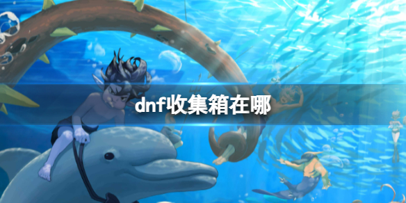 《dnf》收集箱位置介绍