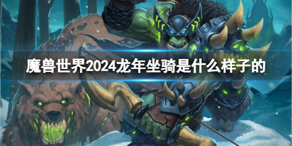 《魔兽世界》2024龙年坐骑介绍