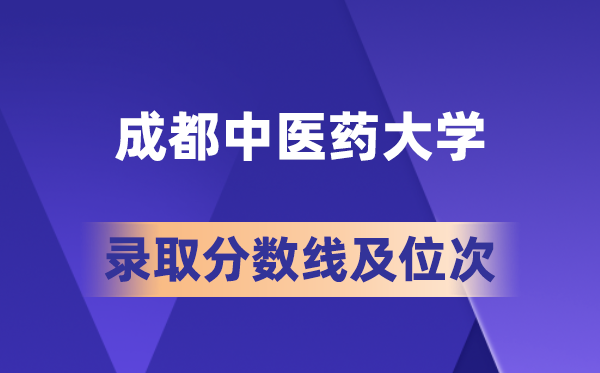 成都中医药大学2026各省录取分数线及位次 高考多少分能上?