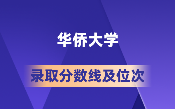 华侨大学2026各省录取分数线与位次：高考生要多少分才能上？