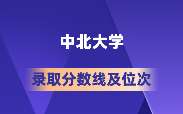 中北大学2026年各省录取分数线及位次 高考多少分能上?