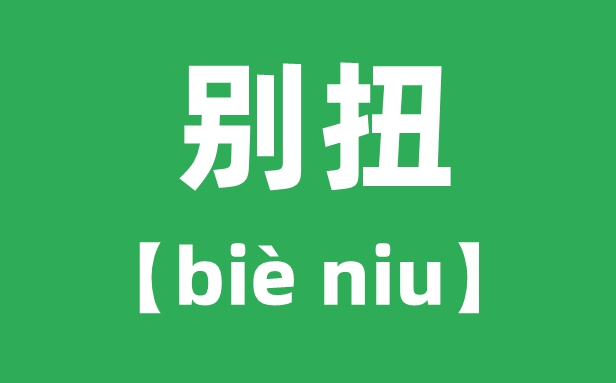 别扭的拼音怎么读？别扭是什么意思？