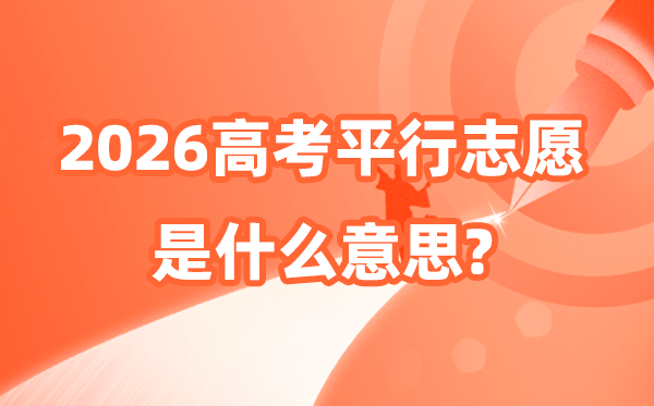 平行志愿是什么？2026平行志愿填报技巧与录取规则详解